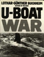 U Boat War - Lothar-Günther Buchheim