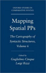 Mapping Spatial Pps: The Cartography of Syntactic Structures, Volume 6 - Guglielmo Cinque, Luigi Rizzi