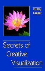 Secrets of Creative Visualization - Phillip Cooper