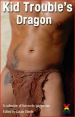 Kid Trouble's Dragon - an Xcite Books collection of five m/m short stories (Bad Boys) - Jason Haywood, Ed Nichols, Lynn Lake, P.A. Friday, Beverly Langland, Lucas Steele