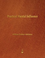 Practical Mental Influence - William Walker Atkinson