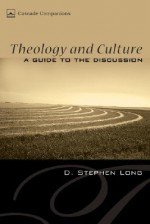 Theology and Culture: A Guide to the Discussion (Cascade Companions) - D. Stephen Long