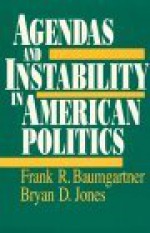 Agendas and Instability in American Politics - Frank R. Baumgartner, Bryan D. Jones