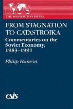 From Stagnation to Catastroika: Commentaries on the Soviet Economy, 1983-1991 - Philip Hanson