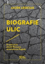 Biografie ulic. O żydowskich ulicach Warszawy: od narodzin po Zagładę. - Jacek Leociak