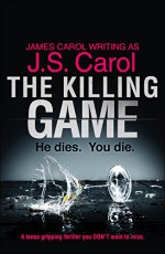 The Killing Game: A tense, gripping thriller you DON'T want to miss - J.S. Carol, James Carol