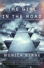 The Girl in the Road: A Novel - Monica Byrne