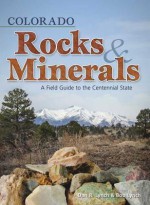 Colorado Rocks & Minerals: A Field Guide to the Centennial State (Colorado Field Guides) - Dan R. Lynch, Bob Lynch