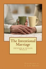The Intentional Marriage: How a marriage made in Heaven can work on Earth - Dennis Wells, Susan Wells