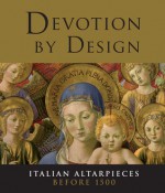 Devotion by Design: Italian Altarpieces before 1500 - Scott Nethersole