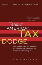 The Great American Tax Dodge: How Spiraling Fraud and Avoidance Are Killing Fairness, Destroying the Income Tax, and Costing You - Donald L. Barlett, James B. Steele