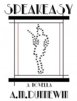 Speakeasy: A Novella - A.M. Dunnewin