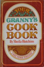 Your Granny's Cook Book: Old Family Favourites From All Over The Country - Sheila Hutchins, Don Roberts