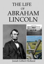 The Life of Abraham Lincoln - Josiah Gilbert Holland, Cam Reese