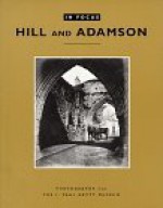 In Focus: Hill and Adamson: Photographs from the J. Paul Getty Museum - Anne Lyden, Anne Lyden