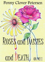 Roses and Daisies and Death, Oh My! - Penny Clover Petersen, C. Clover