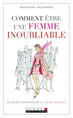 Comment être une femme inoubliable: Les secrets intemporels du chic et de l'élégance (DEV. PERSO POCH) (French Edition) - Helen Valentine, Alice Thompson