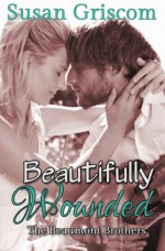 Beautifully Wounded (The Beaumont Brothers) (Volume 1) - Susan Griscom