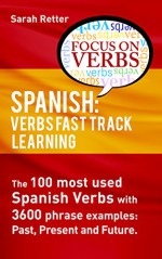 SPANISH: VERBS FAST TRACK LEARNING:: The 100 most used Spanish verbs with 3600 phrase examples: past, present and future - Sarah Retter