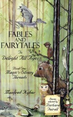 Fables and Fairytales to Delight All Ages, Book One: Magic's Silvery Threads - Manfred Kyber