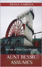 Aunt Bessie Assumes (Isle of Man Cozy Mystery Book 1) - Diana Xarissa