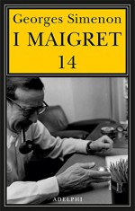 I Maigret: Il ladro di Maigret-Maigret a Vichy-Maigret è prudente-L'amico d'infanzia di Maigret-Maigret e l'omicida di Rue Popincourt: 14 - Georges Simenon, E. Marchi, G. Pinotti