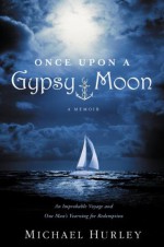 Once Upon a Gypsy Moon: An Improbable Voyage and One Man's Yearning for Redemption - Michael Hurley