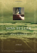 Miss Fuller: A Novel - April Bernard