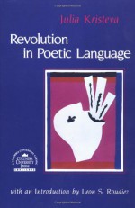 Revolution in Poetic Language (European Perspectives Series) - Julia Kristeva