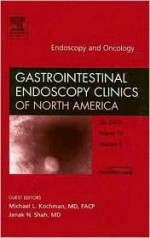 Endoscopy and Oncology, An Issue of Gastrointestinal Endoscopy Clinics (The Clinics: Internal Medicine) - Charles J. Lightdale, Michael L. Kochman, Janak N. Shah