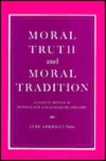 Moral Truth And Moral Tradition: Essays In Honour Of Peter Geach And Elizabeth Anscombe - Luke Gormally, Peter T. Geach