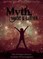 Myth, Magic and Glitter: A Lesbian YA Short Story Collection (Project Unicorn) - Jennifer Diemer, Sarah Diemer