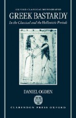 Greek Bastardy in the Classical and Hellenic Periods - Daniel Ogden