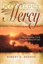 Marvelous Mercy: The Shocking Truth about the Mercy of God - Robert Henson