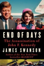 End of Days: The Assassination of John F. Kennedy - James L Swanson