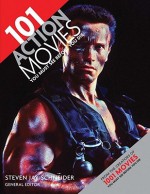 101 Action Movies You Must See Before You Die - Steven Jay Schneider