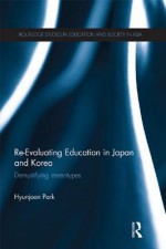 Re-Evaluating Education in Japan and Korea: de-Mystifying Stereotypes - Hyunjoon Park