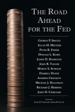 The Road Ahead for the Fed - John Ciorciari, John Brian Taylor, George P. Shultz, Allan H. Meltzer, James Hamilton, Myron S. Scholes, Darrell Duffie, Andrew Crockett, Michael J. Halloran, Richard J. Herring, Peter R. Fisher, Donald L. Kohn