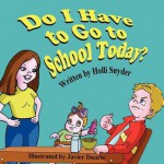 Do I Have to Go to School Today? - Holli Snyder, Javier Duarte