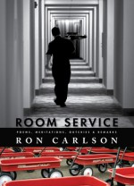 Room Service: Poems, Meditations, Outcries & Remarks - Ron Carlson