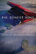 The Lowest Rung: Voices of Australian Poverty - Mark Peel