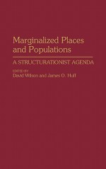 Marginalized Places and Populations: A Structurationist Agenda - David Wilson