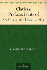 Clarissa: Preface, Hints of Prefaces, and Postscript - Samuel Richardson, R. F. Brissenden