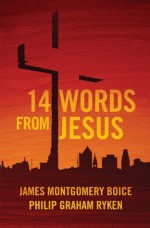 14 Words from Jesus - James Montgomery Boice, Philip G. Ryken