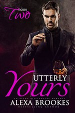 Utterly Yours (Book Two) (An Alpha Billionaire Romance) - Alexa Brookes