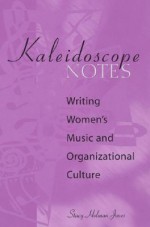 Kaleidoscope Notes: Writing Women's Music and Organizational Culture - Stacy Holman Jones