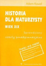 Historia dla maturzysty Wiek XIX Sprawdziany szkoły ponadgimnazjalne - Adam Kowal