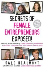 Secrets of Female Entrepreneurs Exposed! (Secrets Exposed Series) - Dale Beaumont, Katherine Beaumont, Bessie Bardot