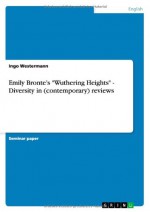 Emily Bronte's Wuthering Heights - Diversity in (Contemporary) Reviews - Ingo Westermann, Douglas B. Chambers, Kenneth Watson