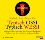 Typisch Ossi - Typisch Wessi: Eine längst fällige Abrechnung unter Brüdern und Schwestern - Michael Jürgs, Angela Elis, Michael Jürgs, Angela Elis